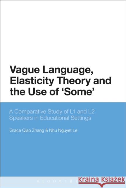 Vague Language, Elasticity Theory and the Use of 'Some': A Comparative Study of L1 and L2 Speakers in Educational Settings Zhang, Grace Qiao 9781350029590 Bloomsbury Academic - książka