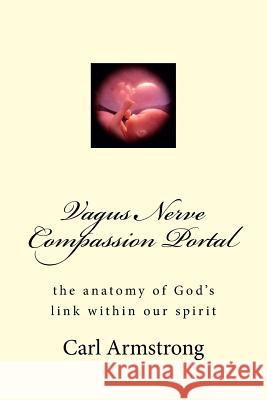 Vagus Nerve Compassion Portal: the anatomy of God's link within our spirit Armstrong, Carl D. 9781508817482 Createspace - książka