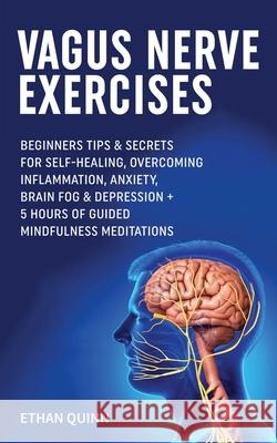 Vagus Nerve Exercises: Beginner Tips & secrets for self-healing, Overcoming Inflammation, Anxiety, Brain Fog & Depression + 5 Hours Of Guided Ethan Quinn 9781801343459 Ethan Quinn - książka