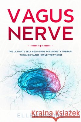 Vagus Nerve: The Ultimate Self Help Guide for Anxiety Therapy Through Vagus Nerve Treatment Moore, Ellen 9798607086282 Independently Published - książka