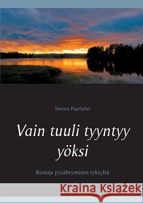 Vain tuuli tyyntyy yöksi: Runoja pysähtymisen syksyltä Teemu Paarlahti 9789528007708 Books on Demand - książka