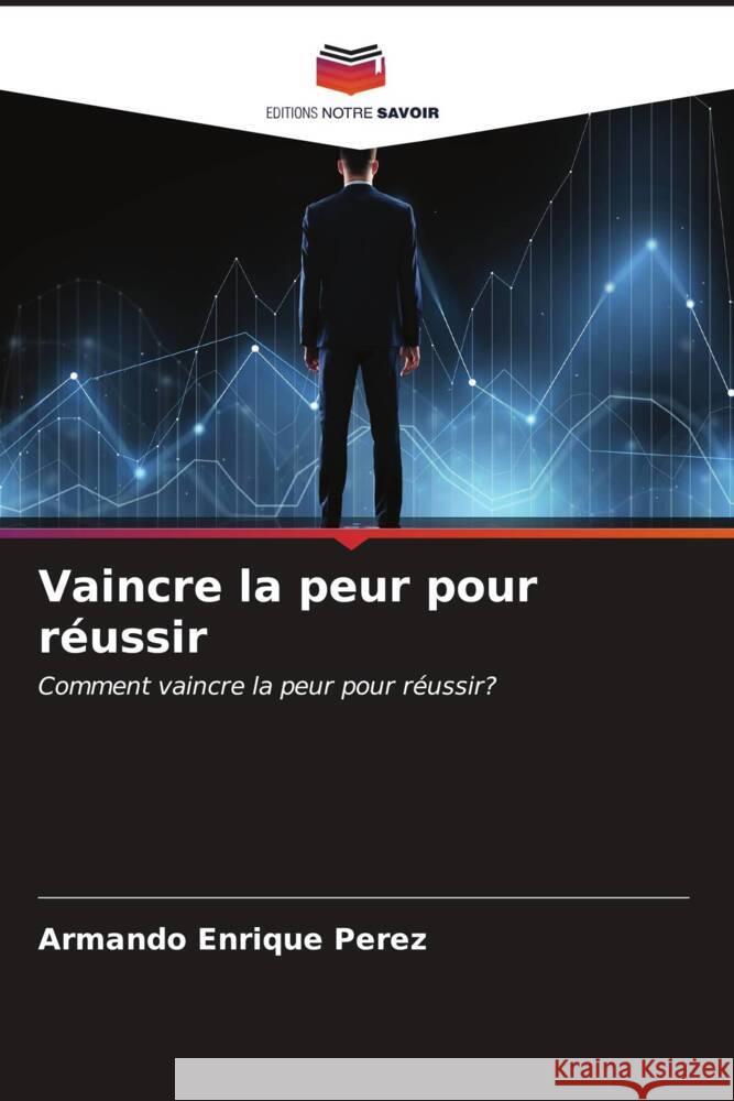 Vaincre la peur pour r?ussir Armando Enrique Perez 9786206933526 Editions Notre Savoir - książka