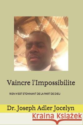 Vaincre l'Impossibilite: Rien n'Est Etonnant de la Part de Dieu Dr Joseph Adler Jocelyn 9781720062943 Independently Published - książka