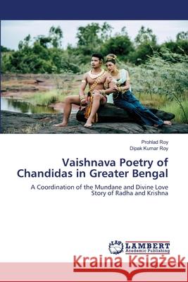 Vaishnava Poetry of Chandidas in Greater Bengal Roy, Prohlad, Roy, Dipak Kumar 9786208223267 LAP Lambert Academic Publishing - książka