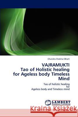 VAJRAMUKTI Tao of Holistic healing for Ageless body Timeless Mind Shekhar Bhatt, Chandra 9783659187452 LAP Lambert Academic Publishing - książka