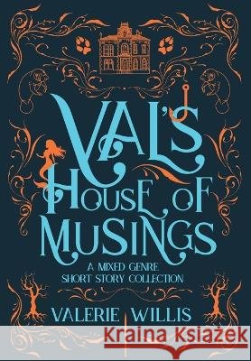 Val's House of Musings: A Mixed-Genre Short Story Collection Willis, Valerie 9798951946300 Battle Goddess Productions, LLC - książka