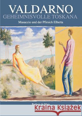 Valdarno geheimnisvolle Toskana: Masaccio und der Pfirsich Elberta Mars, Barbara De 9783842365698 Books on Demand - książka