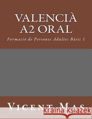 Valencià A2 Oral: Formació de Persones Adultes Bàsic 1 Mas, Vicent 9781539178712 Createspace Independent Publishing Platform - książka