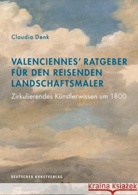 Valenciennes' Ratgeber für den reisenden Landschaftsmaler : Zirkulierendes Künstlerwissen um 1800 Claudia Denk   9783422979918 Deutscher Kunstverlag - książka