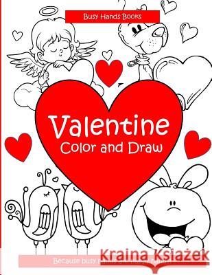 Valentine: Color and Draw Busy Hands Books 9781542705981 Createspace Independent Publishing Platform - książka