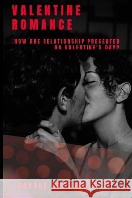 Valentine Romance: How are Relationship presented on Valentine's Day? Favour Crosswell   9798375385792 Independently Published - książka