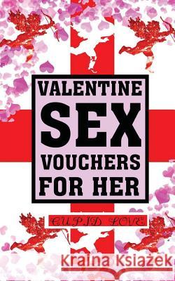 Valentine Sex Vouchers For Her Love, Cupid 9781542729024 Createspace Independent Publishing Platform - książka