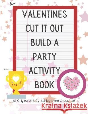 Valentines Cut It Out Build A Party Activity Book Ashley Lynn Crossman   9798366851411 Independently Published - książka