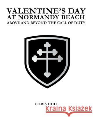 Valentine's Day at Normandy Beach: Above and Beyond the Call of Duty Chris Hull 9781684561438 Page Publishing, Inc. - książka