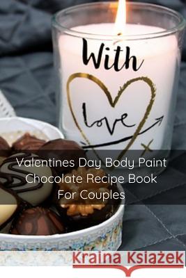 Valentines Day Body Paint Chocolate Recipe Book For Couples: Perfect Valentine Recipes With Chocolate & Brush - A Naughty Gift For Holidays & Adults Mary Kay Patterson 9783748276432 Pink Love Eternal Love - książka