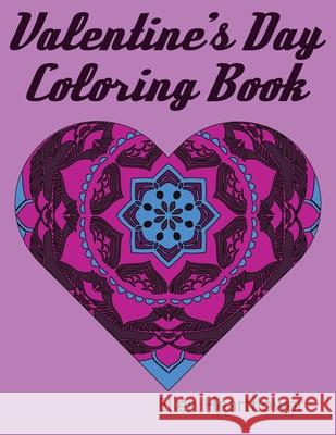 Valentine's Day Coloring Book: 50 Valentine Mandalas To Relax, Relieve Stress, And Bring Happiness Ellen Heartflower 9781661156855 Independently Published - książka