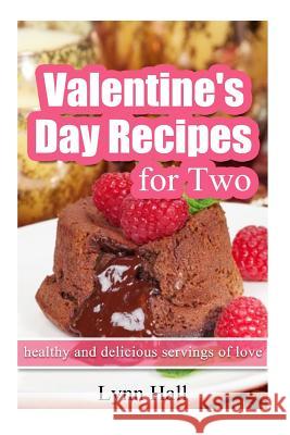 Valentine's Day Recipes for Two: Healthy and delicious servings of love Hall, Lynn 9781495219931 Createspace - książka
