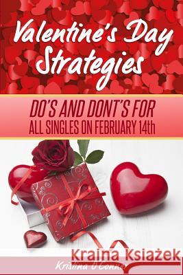 Valentine's Day Strategies: Do's and Don'ts For Singles on February 14th O'Connor, Kristina 9781496179500 Createspace - książka