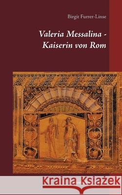 Valeria Messalina - Kaiserin von Rom: Historischer Roman Furrer-Linse, Birgit 9783751959551 Books on Demand - książka
