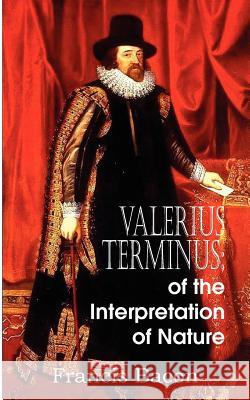 Valerius Terminus; of the Interpretation of Nature Francis Bacon 9781612034508 Bottom of the Hill Publishing - książka