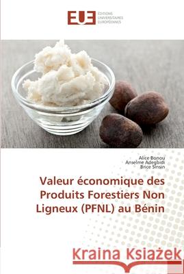 Valeur économique des Produits Forestiers Non Ligneux (PFNL) au Bénin Bonou, Alice; Adegbidi, Anselme; Sinsin, Brice 9786131519987 Éditions universitaires européennes - książka