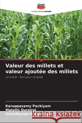 Valeur des millets et valeur ajoutée des millets Packiyam, Karuppasamy, Durairaj, Malathi, Nachimuthu, Varadharaju 9786208689872 Editions Notre Savoir - książka