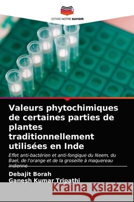 Valeurs phytochimiques de certaines parties de plantes traditionnellement utilisées en Inde Debajit Borah, Ganesh Kumar Tripathi 9786202821360 Editions Notre Savoir - książka