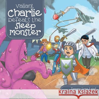 Valiant Charlie Defeats the Sleep Monster Tammy Lynn Laird, Daniel Majan 9781973692942 WestBow Press - książka