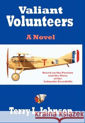 Valiant Volunteers: A Novel Based on the Passion and the Glory of the Lafayette Escadrille Johnson, Terry L. 9781425999117 Authorhouse - książka