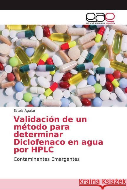 Validación de un método para determinar Diclofenaco en agua por HPLC : Contaminantes Emergentes Aguilar, Estela 9786139440528 Editorial Académica Española - książka