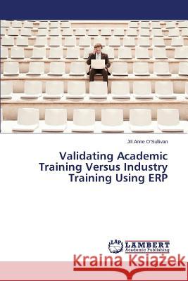 Validating Academic Training Versus Industry Training Using ERP O'Sullivan Jill Anne 9783659597688 LAP Lambert Academic Publishing - książka