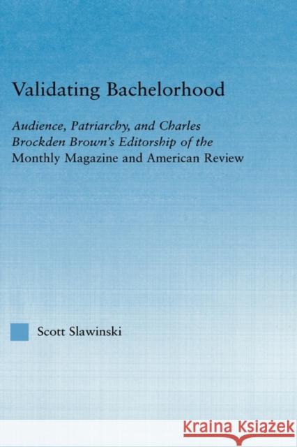 Validating Bachelorhood: Audience, Patriarchy and Charles Brockden Brown's Editorship of the Monthly Magazine and American Review Slawinski, Scott 9780415971782 Routledge - książka