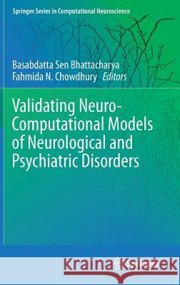 Validating Neuro-Computational Models of Neurological and Psychiatric Disorders Basabdatta Sen Bhattacharya Fahmida N. Chowdhury 9783319200361 Springer - książka