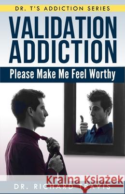 Validation Addiction: Please Make Me Feel Worthy Dr Richard L. Travis 9781494992088 Createspace - książka