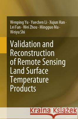 Validation and Reconstruction of Remote Sensing Land Surface Temperature Products Wenping Yu Yuechen Li Xujun Han 9789819741779 Springer - książka