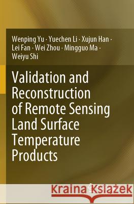 Validation and Reconstruction of Remote Sensing Land Surface Temperature Products Yu, Wenping, Li, Yuechen, Han, Xujun 9789819741809 Springer - książka
