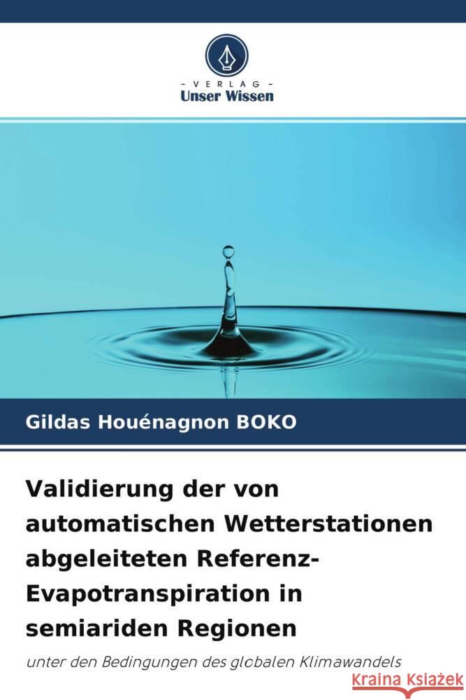 Validierung der von automatischen Wetterstationen abgeleiteten Referenz-Evapotranspiration in semiariden Regionen BOKO, Gildas Houénagnon 9786204336404 Verlag Unser Wissen - książka