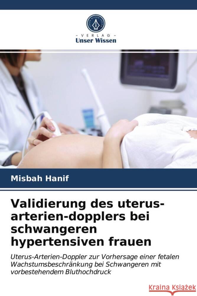 Validierung des uterus-arterien-dopplers bei schwangeren hypertensiven frauen Hanif, Misbah 9786204010250 Verlag Unser Wissen - książka