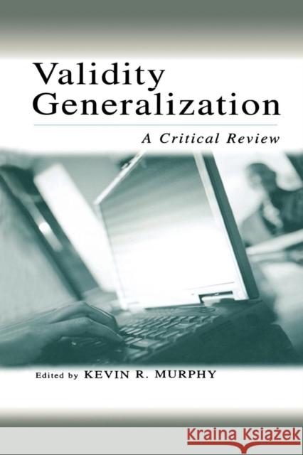 Validity Generalization: A Critical Review Murphy, Kevin R. 9780415653114 Psychology Press - książka