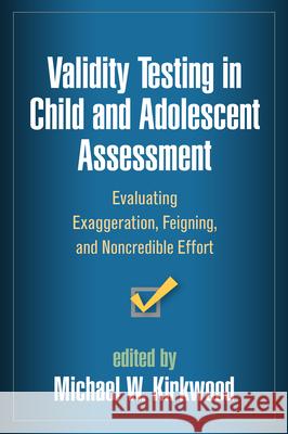 Validity Testing in Child and Adolescent Assessment: Evaluating Exaggeration, Feigning, and Noncredible Effort Michael W. Kirkwood 9781462521852 Guilford Publications - książka