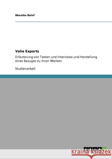 Valie Exports: Erläuterung von Texten und Interviews und Herstellung eines Bezuges zu ihren Werken Rolef, Mareike 9783640301584 Grin Verlag - książka