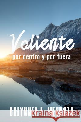 Valiente: por dentro y por fuera Mendoza, Breynner E. 9781981674732 Createspace Independent Publishing Platform - książka