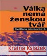 Válka nemá ženskou tvář Světlana Alexijevičová 9788075790217 Pistorius & Olšanská - książka