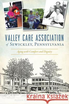 Valley Care Association of Sewickley, Pennsylvania: Aging with Comfort and Dignity Alison Conte Janice Grace Jeletic 9781467143424 History Press - książka