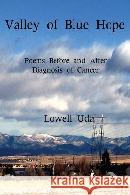 Valley of Blue Hope: Poems Before and After Diagnosis of Cancer Lowell Uda 9781494869397 Createspace - książka