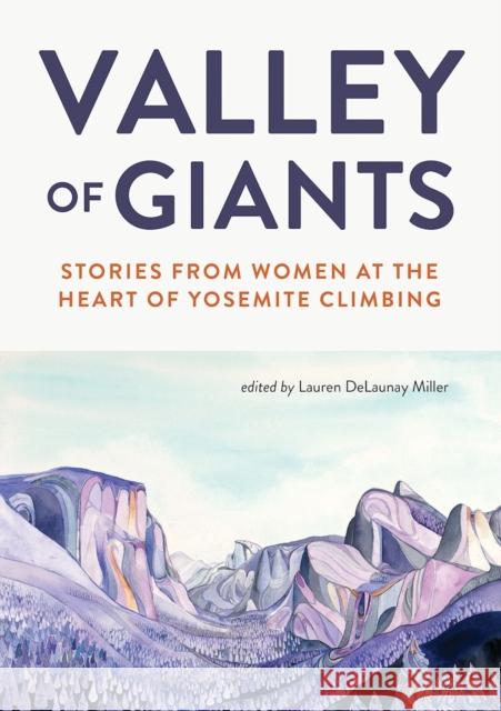 Valley of Giants: Stories from Women at the Heart of Yosemite Climbing Lauren Delaunay Miller 9781680515145 Mountaineers Books - książka