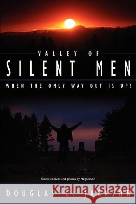 Valley of Silent Men: When the only way out is up! Jackson, Douglas C. 9781434335104 Authorhouse - książka