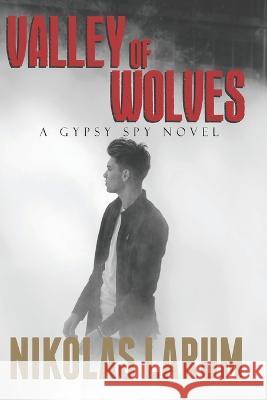 Valley of Wolves: A Gypsy Spy Novel Nikolas Larum 9780999885048 Carlisle Publishing, LLC - książka
