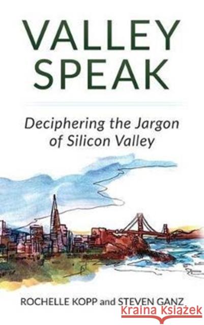 Valley Speak: Deciphering the Jargon of Silicon Valley Rochelle Kopp Steven Ganz 9780997436419 Genetius Publishing - książka