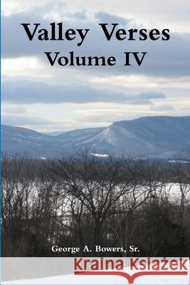 Valley Verses Volume IV George A Bowers, Sr 9781387492343 Lulu.com - książka